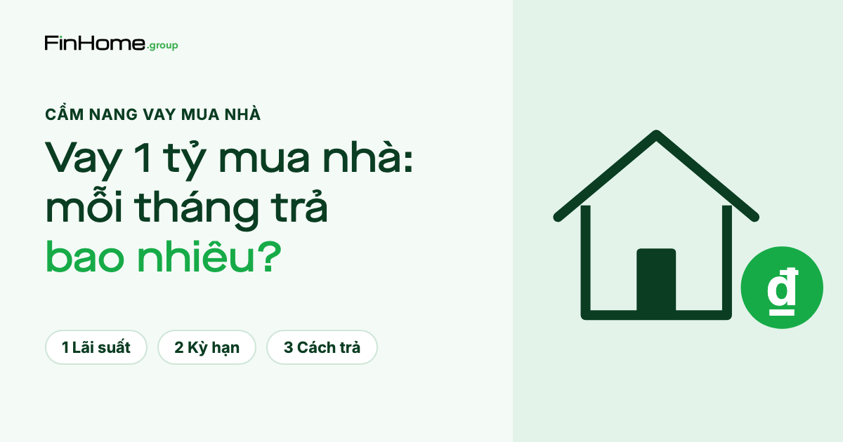 Vay 1 tỷ mua nhà: mỗi tháng trả bao nhiêu?